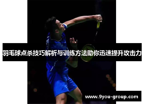 羽毛球点杀技巧解析与训练方法助你迅速提升攻击力